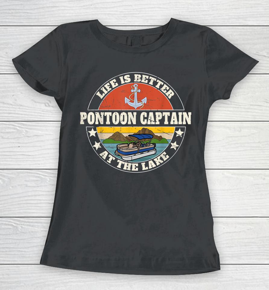 Pontoon Captain Life Is Better At The Lake And Boat Lover Women T-Shirt