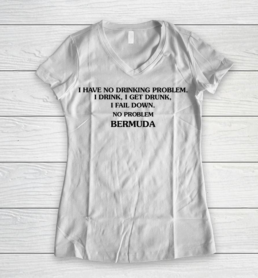Poorly Translated  I Have No Drinking Problem I Drink I Get Drunk I Fail Down No Problem Bermu Women V-Neck T-Shirt