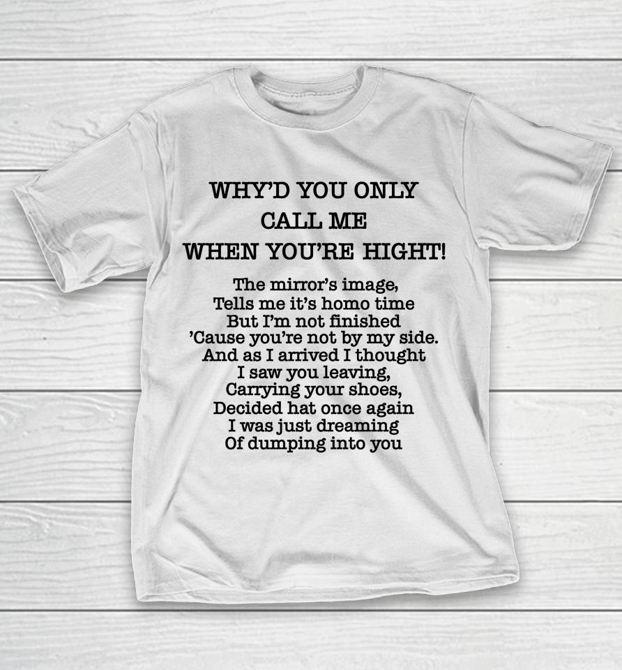 Poorly Translated  Why'd You Only Call Me When You're Hight T-Shirt
