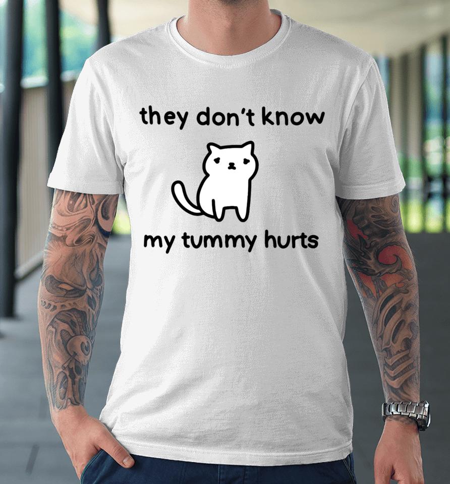 Poorlycatdrawthreadless Store They Don't Know My Tummy Hurts Premium T-Shirt