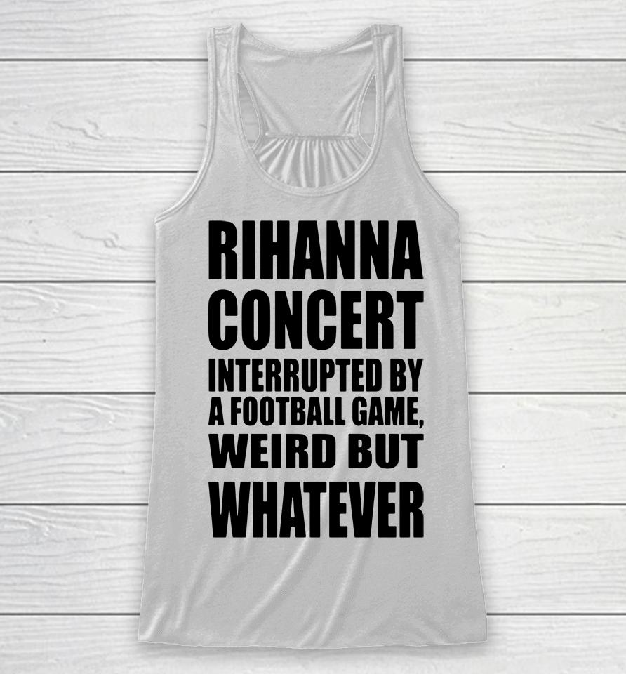 Pop Base Rihanna Concert Interrupted By A Football Game Weird But Whatever Racerback Tank