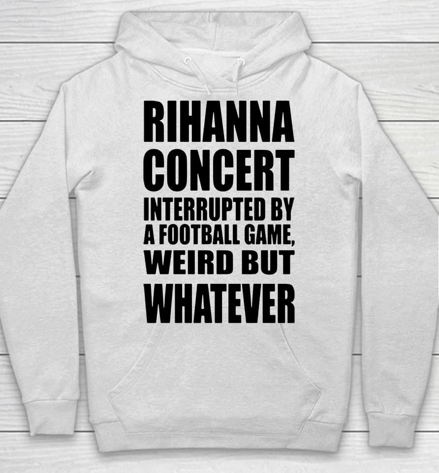 Pop Base Rihanna Concert Interrupted By A Football Game Weird But Whatever Hoodie