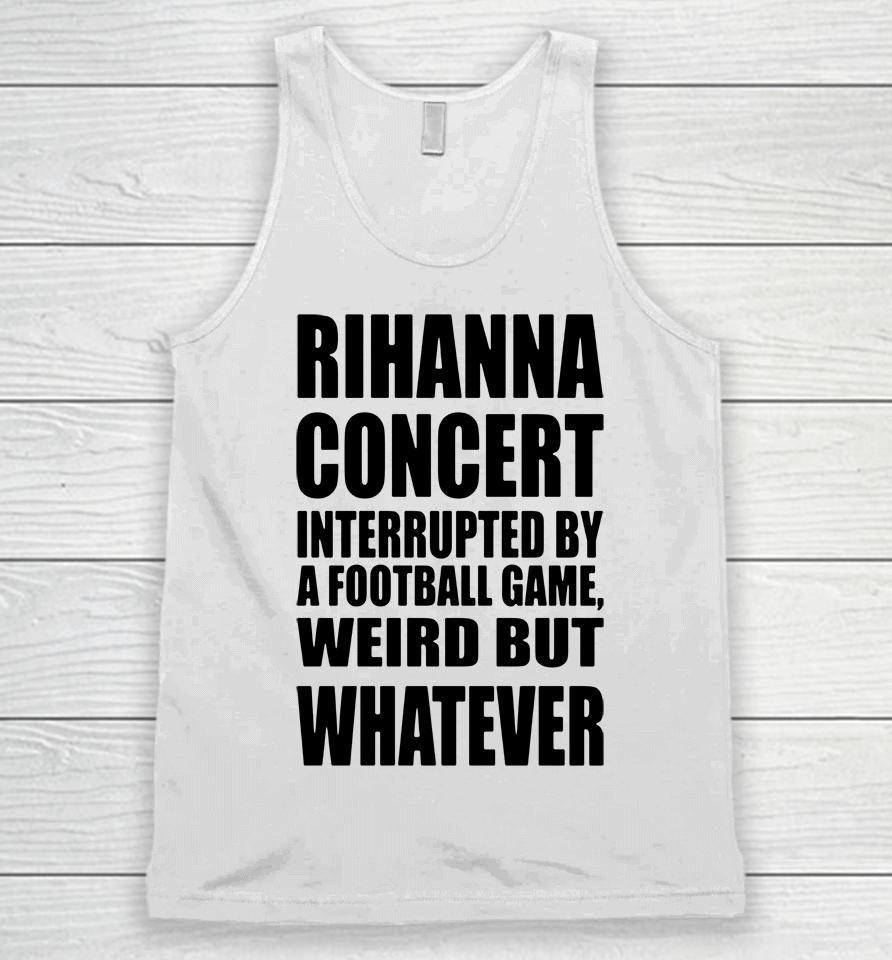 Pop Base Rihanna Concert Interrupted By A Football Game Weird But Whatever Unisex Tank Top