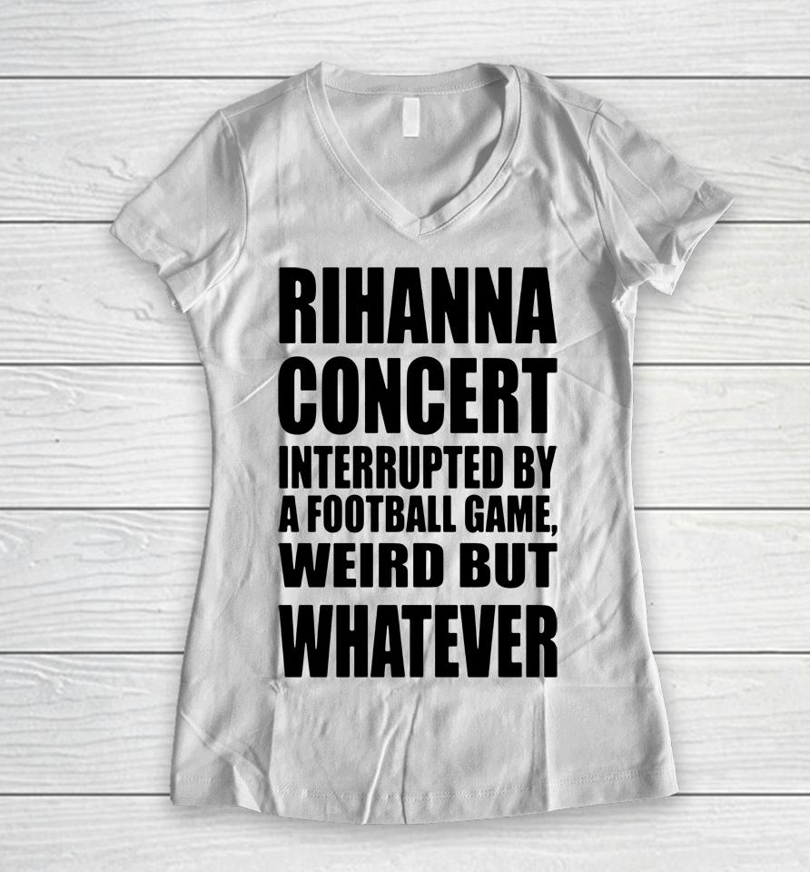Pop Base Rihanna Concert Interrupted By A Football Game Weird But Whatever Women V-Neck T-Shirt