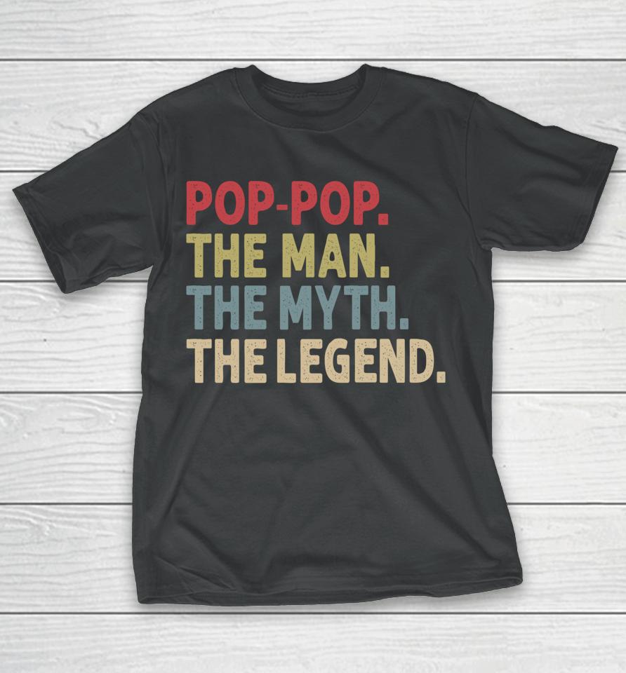 Pop-Pop The Man The Myth The Legend Funny Gift For Grandpa T-Shirt