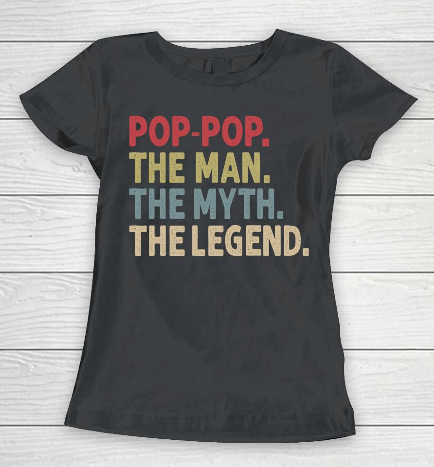 Pop-Pop The Man The Myth The Legend Funny Gift For Grandpa Women T-Shirt