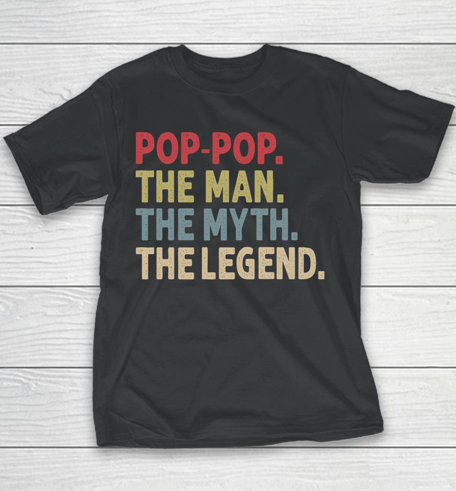 Pop-Pop The Man The Myth The Legend Funny Gift For Grandpa Youth T-Shirt