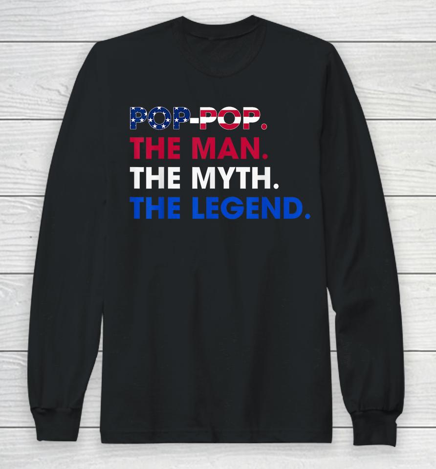 Pop-Pop The Man The Myth The Legend Funny Grandpa 4Th July Long Sleeve T-Shirt