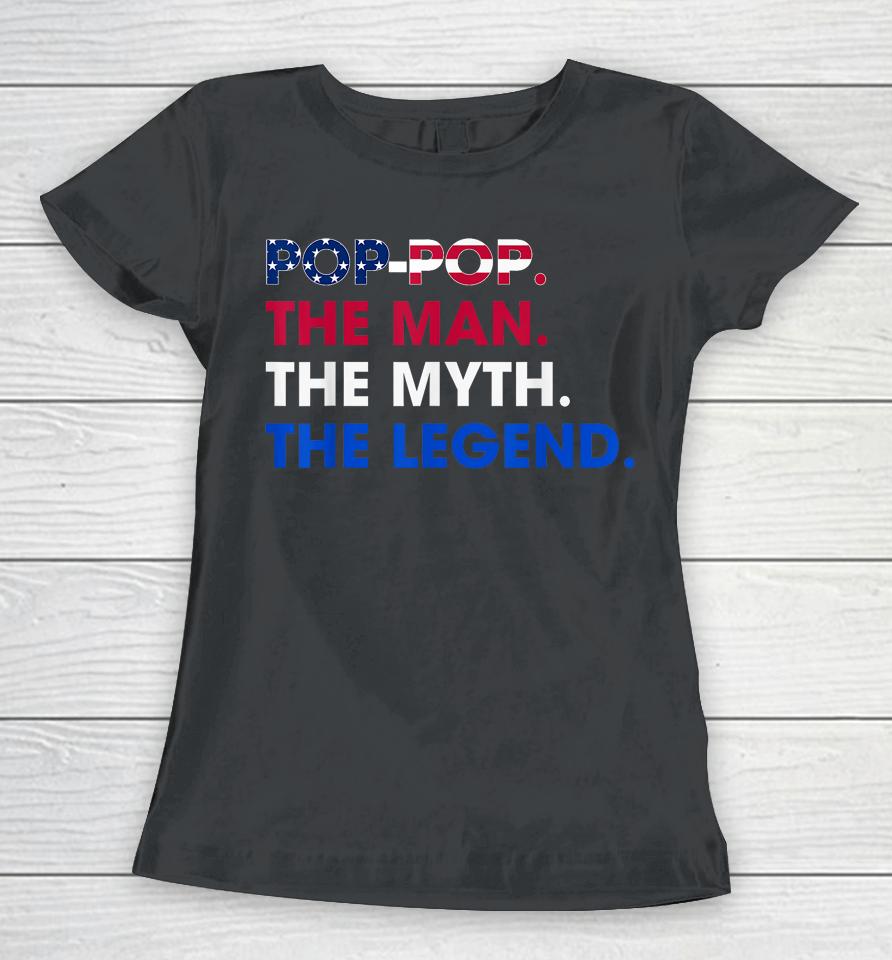 Pop-Pop The Man The Myth The Legend Funny Grandpa 4Th July Women T-Shirt