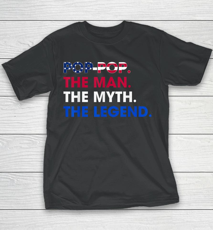Pop-Pop The Man The Myth The Legend Funny Grandpa 4Th July Youth T-Shirt