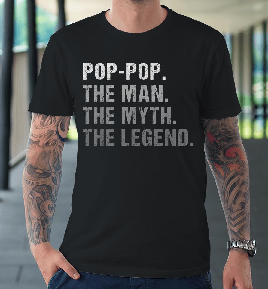 Pop-Pop The Man The Myth The Legend Premium T-Shirt