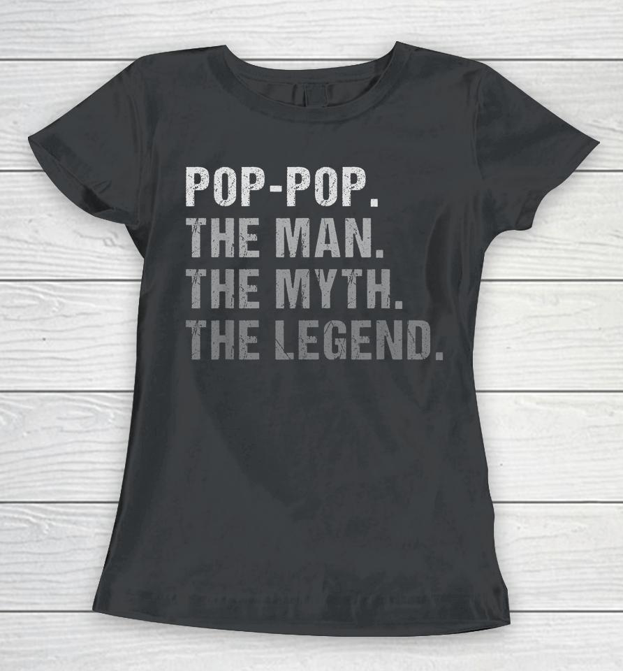 Pop-Pop The Man The Myth The Legend Women T-Shirt