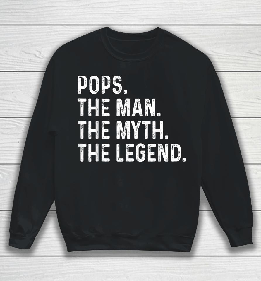 Pops The Man The Myth The Legend Fathers Day Gift Grandpa Sweatshirt