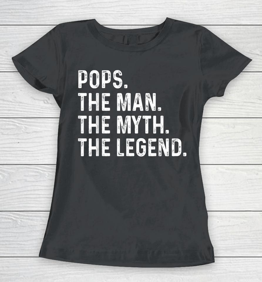 Pops The Man The Myth The Legend Fathers Day Gift Grandpa Women T-Shirt