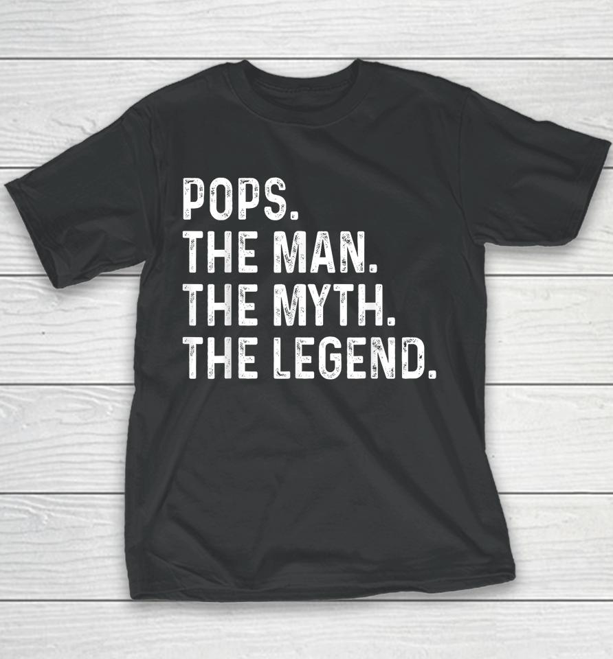 Pops The Man The Myth The Legend Fathers Day Gift Grandpa Youth T-Shirt