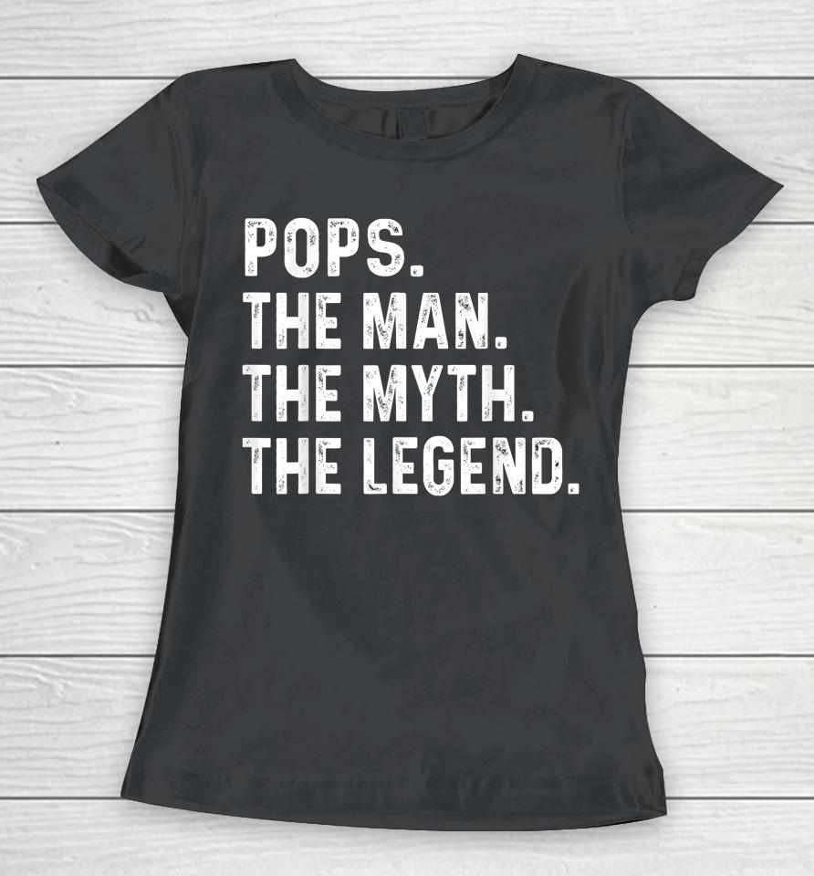 Pops The Man The Myth The Legend Fathers Day Gift Women T-Shirt