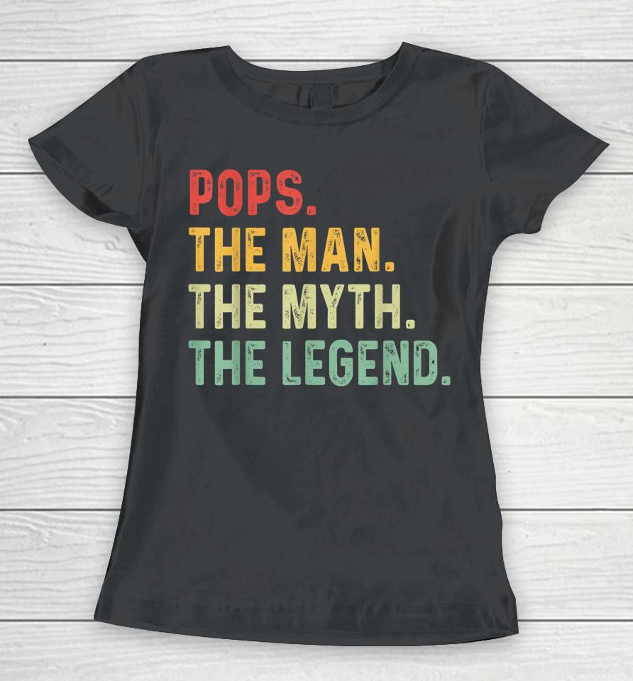 Pops The Man The Myth The Legend Fathers Day Gift Women T-Shirt