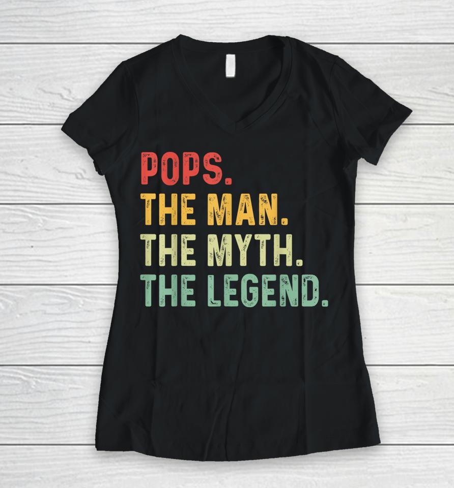 Pops The Man The Myth The Legend Fathers Day Gift Women V-Neck T-Shirt