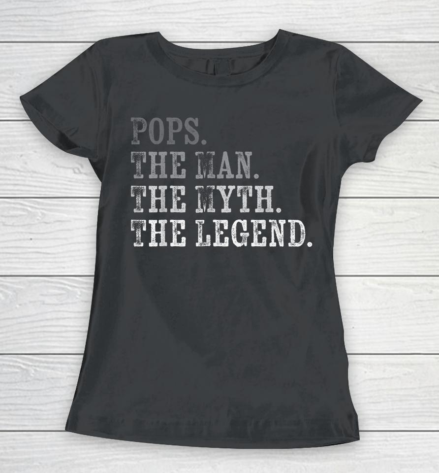 Pops The Man The Myth The Legend Vintage Father's Day Gift Women T-Shirt