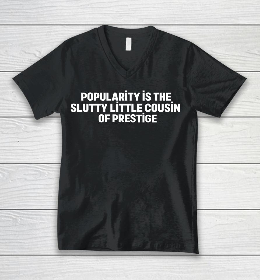 Popularity Is The Slutty Little Cousin Of Prestige Unisex V-Neck T-Shirt