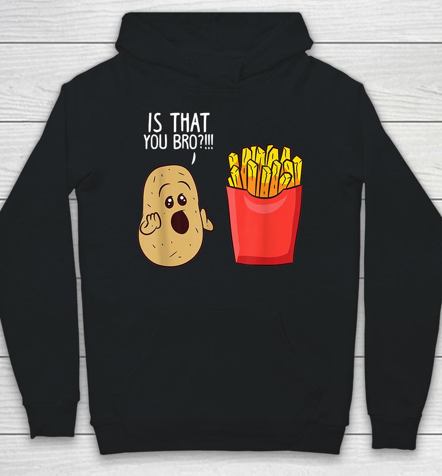 Potato Is That You Bro Funny French Fries Hoodie