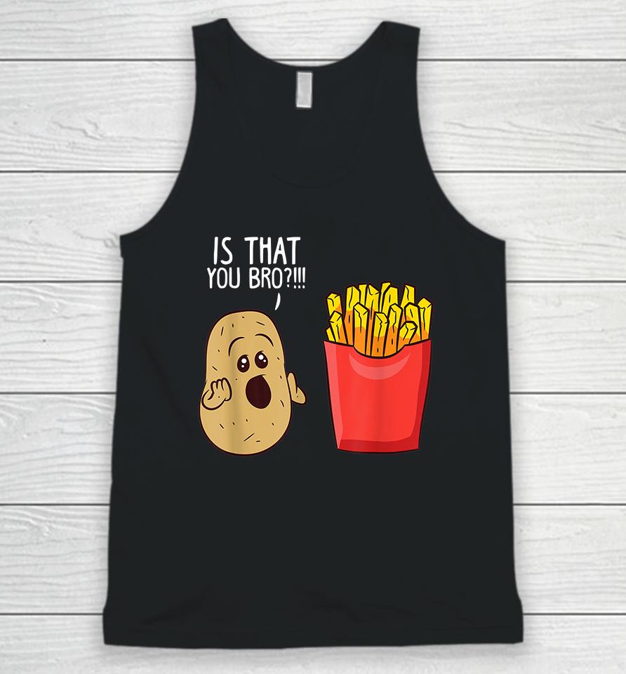 Potato Is That You Bro Funny French Fries Unisex Tank Top