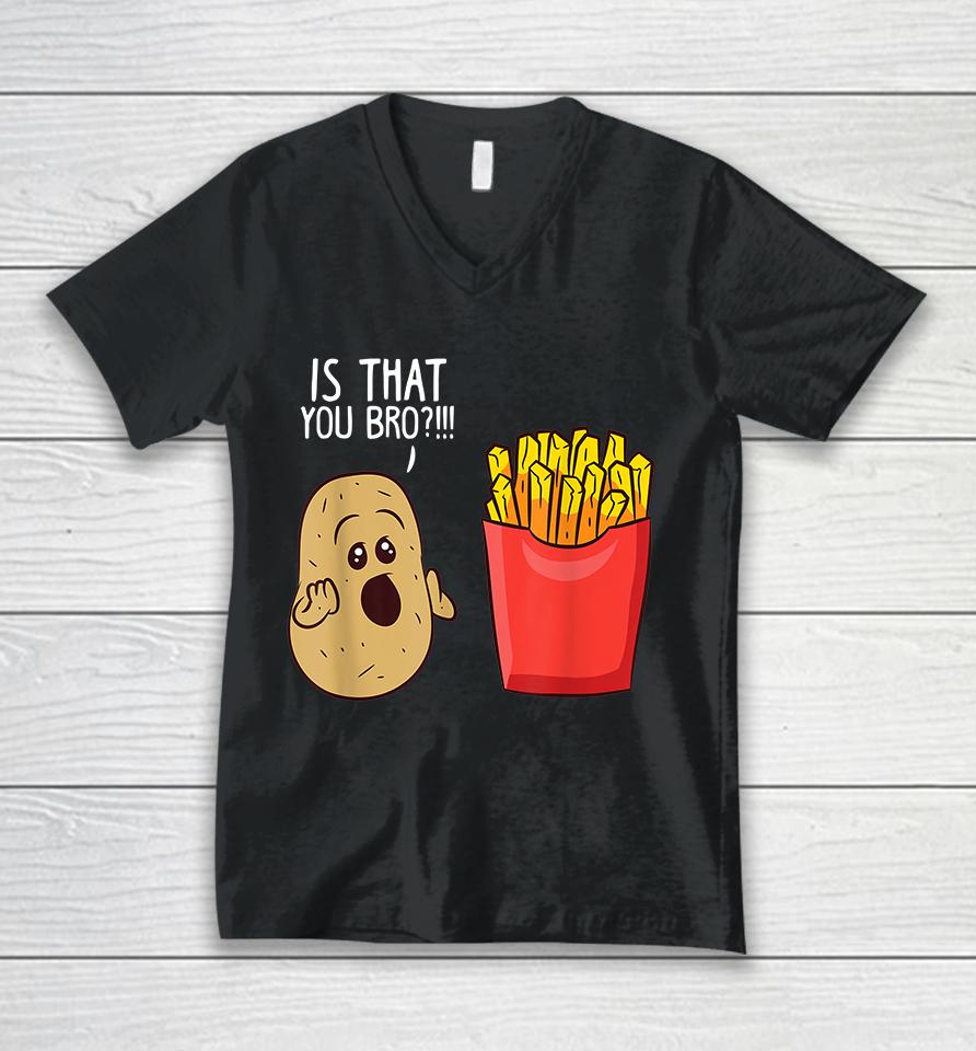 Potato Is That You Bro Funny French Fries Unisex V-Neck T-Shirt