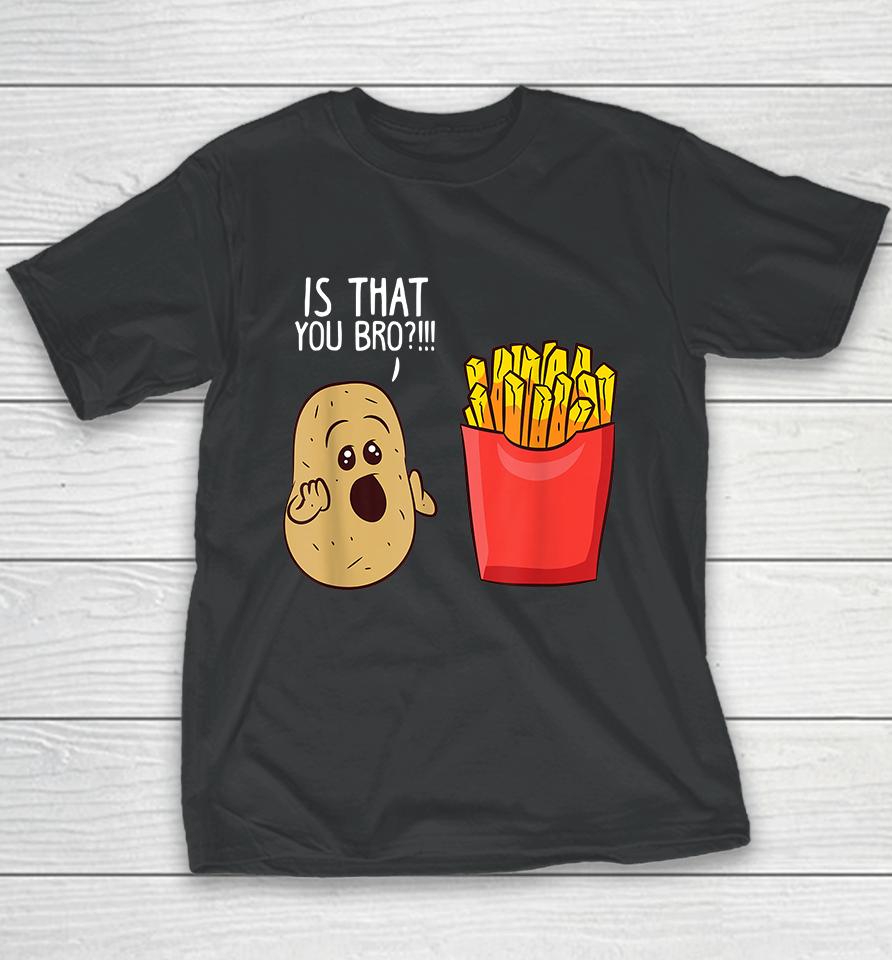 Potato Is That You Bro Funny French Fries Youth T-Shirt