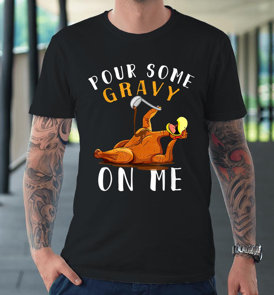 Pour Some Gravy On Me Happy Thanksgiving Premium T-Shirt