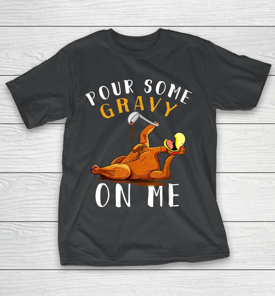 Pour Some Gravy On Me Happy Thanksgiving T-Shirt