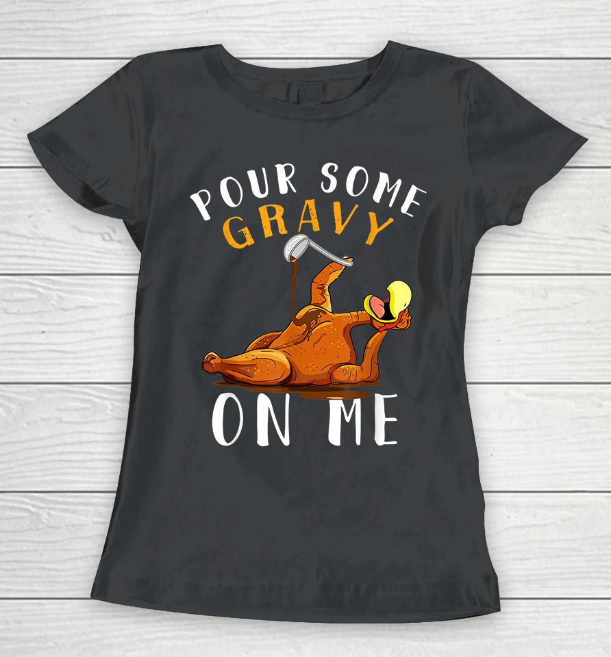 Pour Some Gravy On Me Happy Thanksgiving Women T-Shirt