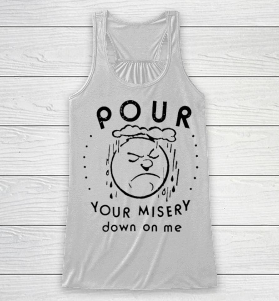 Pour Your Misery Down On Me Racerback Tank
