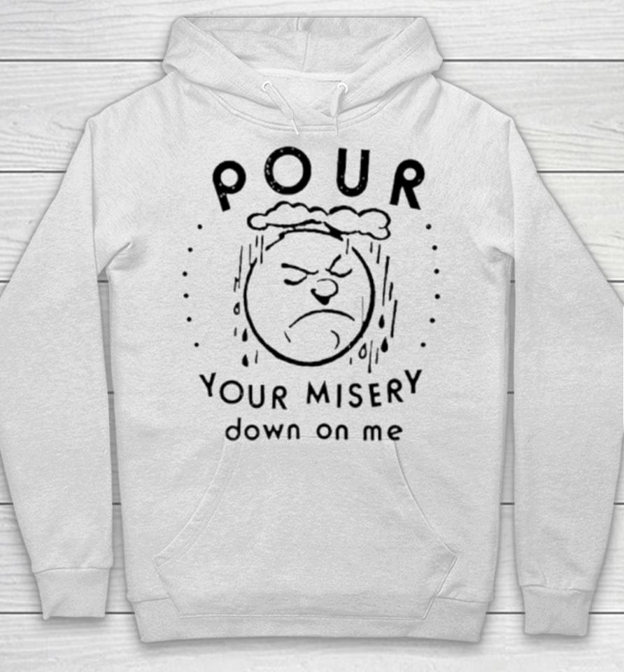Pour Your Misery Down On Me Hoodie