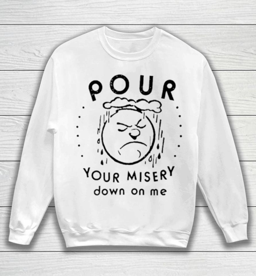 Pour Your Misery Down On Me Sweatshirt