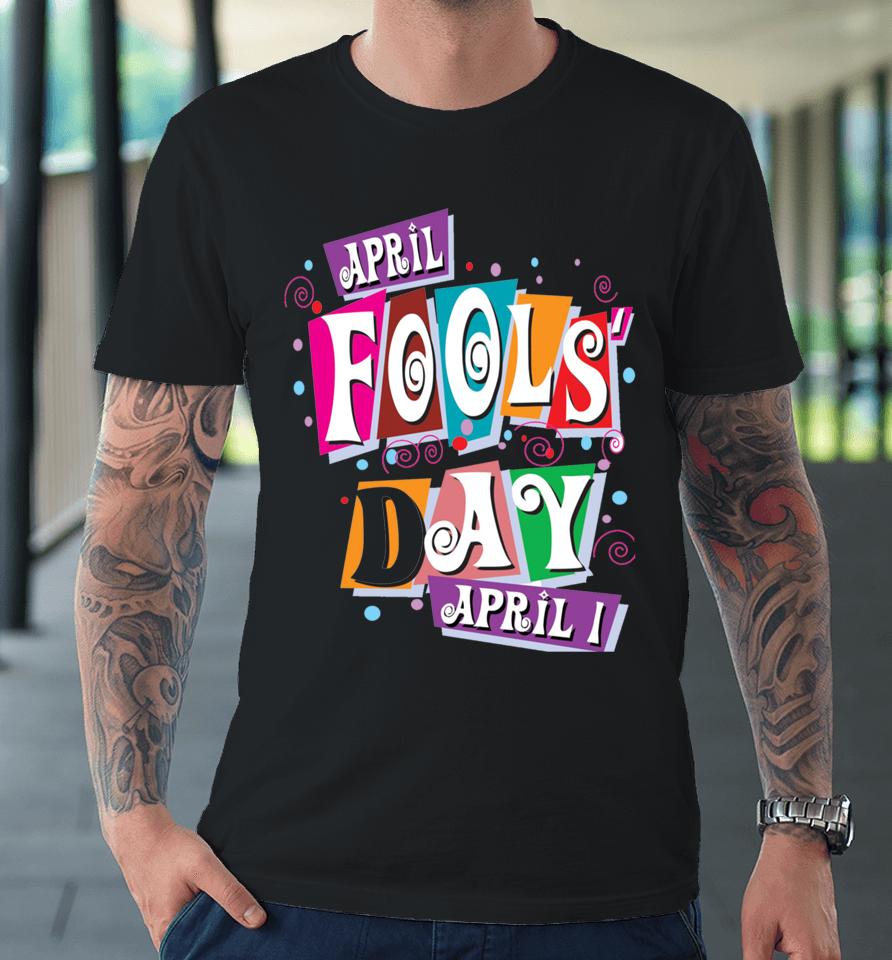 Prank Silly April Fools Day Joke Funny Party Costume Premium T-Shirt