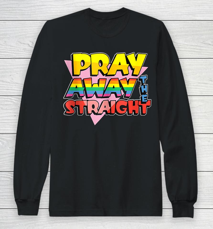 Pray Away The Straight Lgbt Funny Long Sleeve T-Shirt