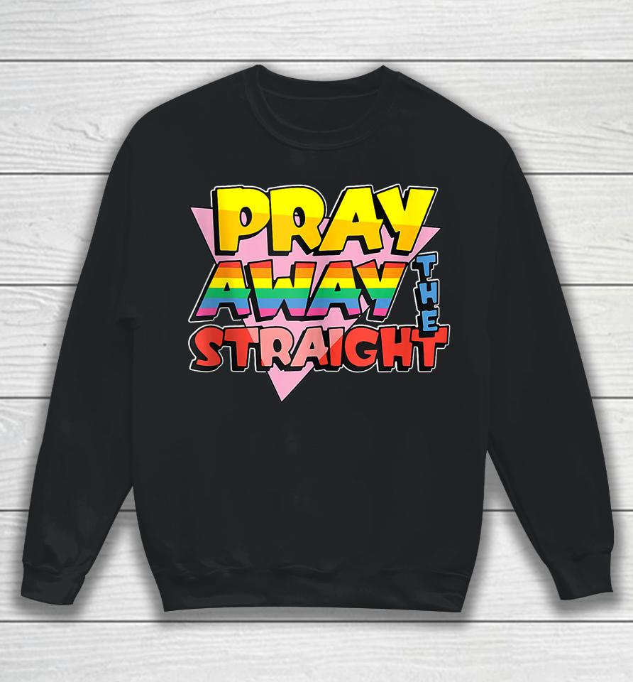 Pray Away The Straight Lgbt Funny Sweatshirt