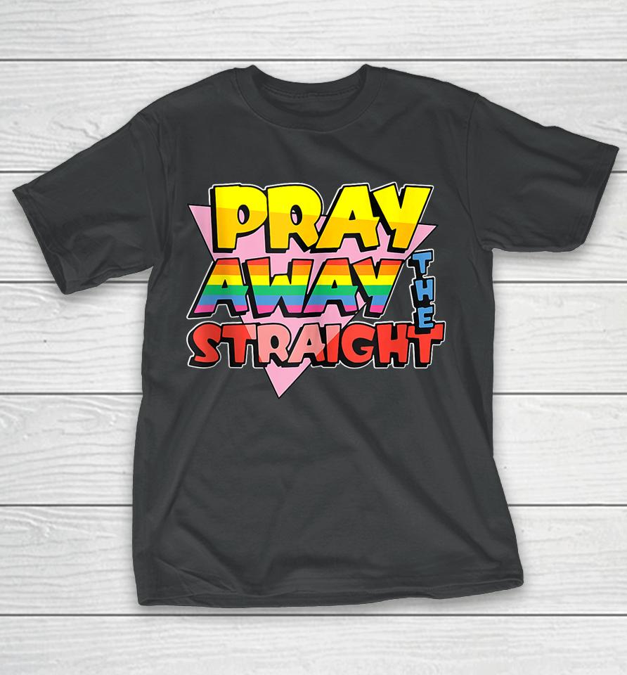 Pray Away The Straight Lgbt Funny T-Shirt