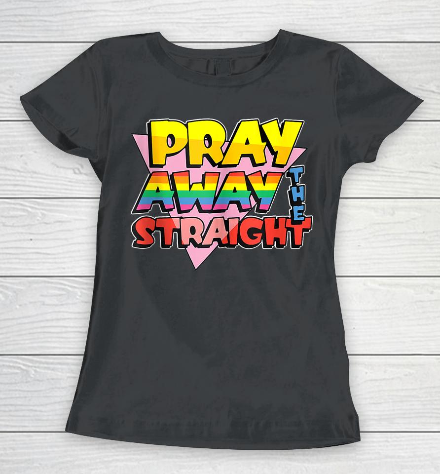 Pray Away The Straight Lgbt Funny Women T-Shirt