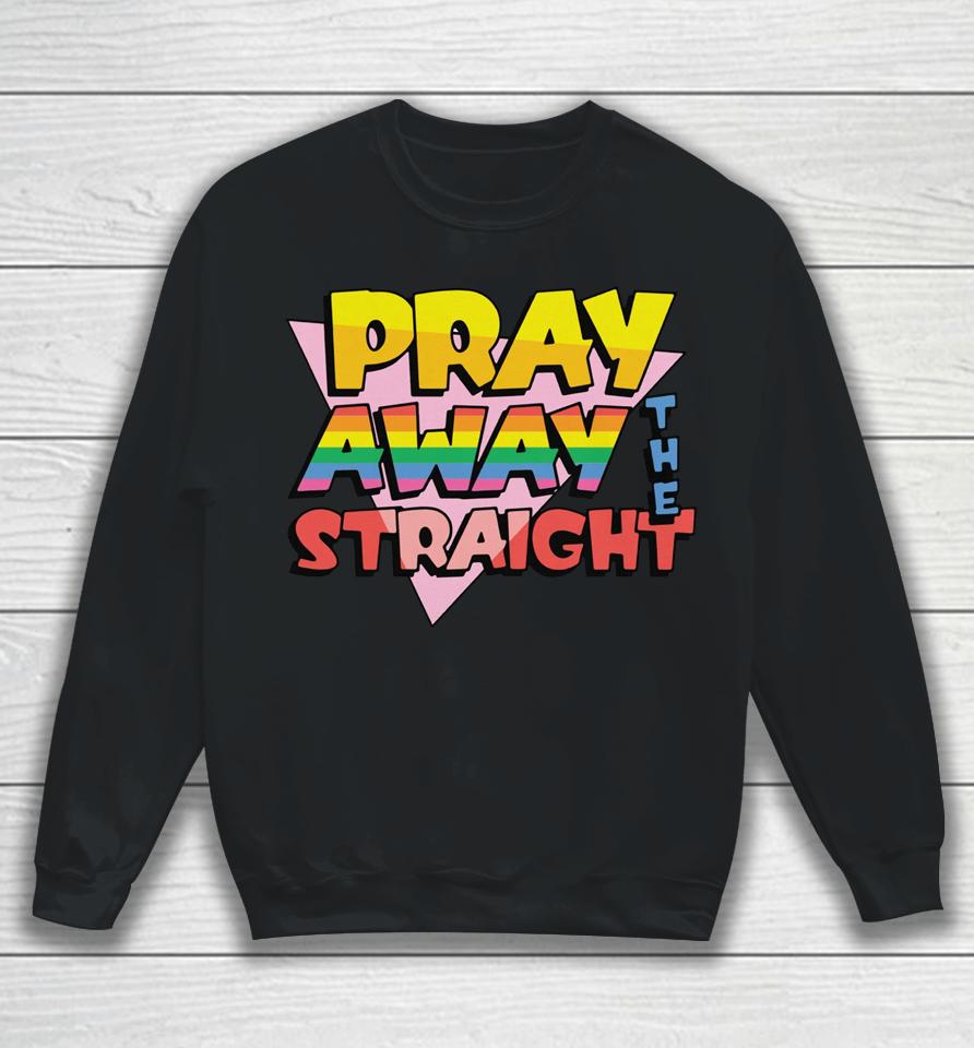Pray Away The Straight Sweatshirt