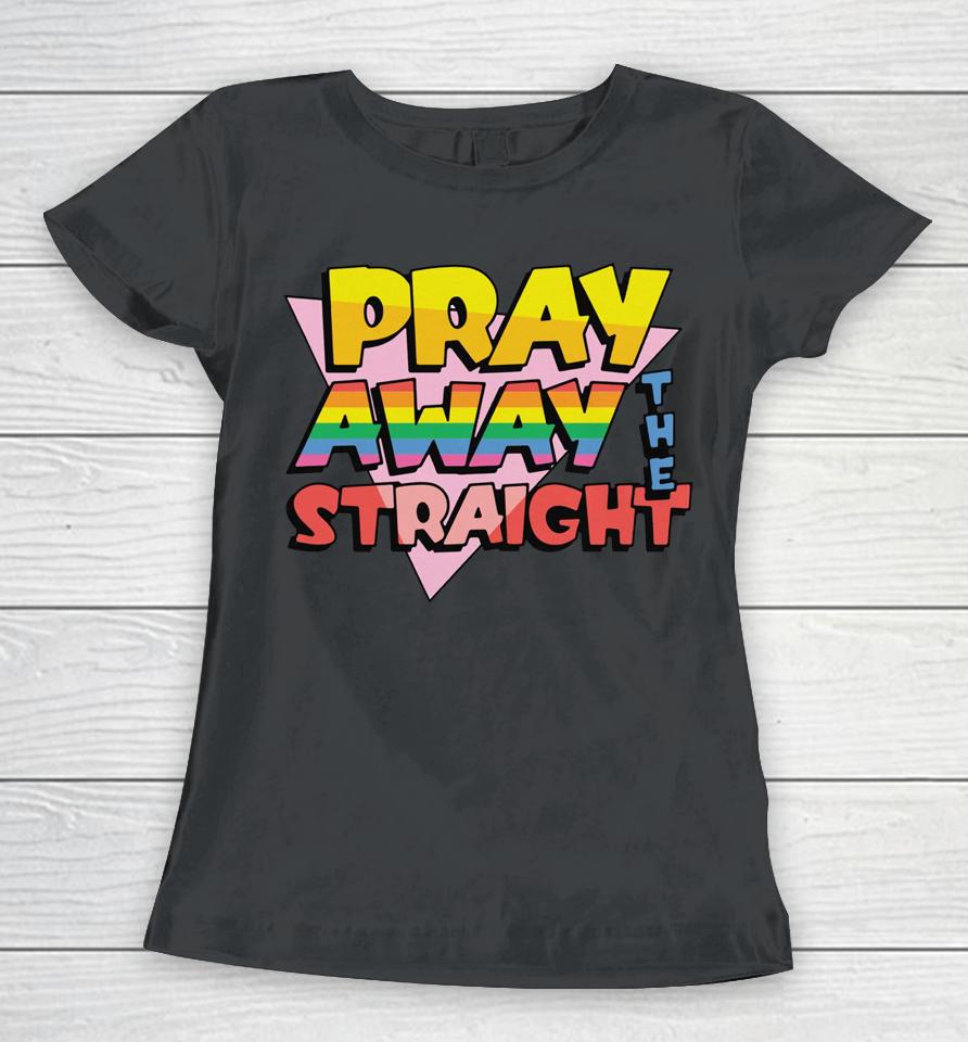 Pray Away The Straight Women T-Shirt