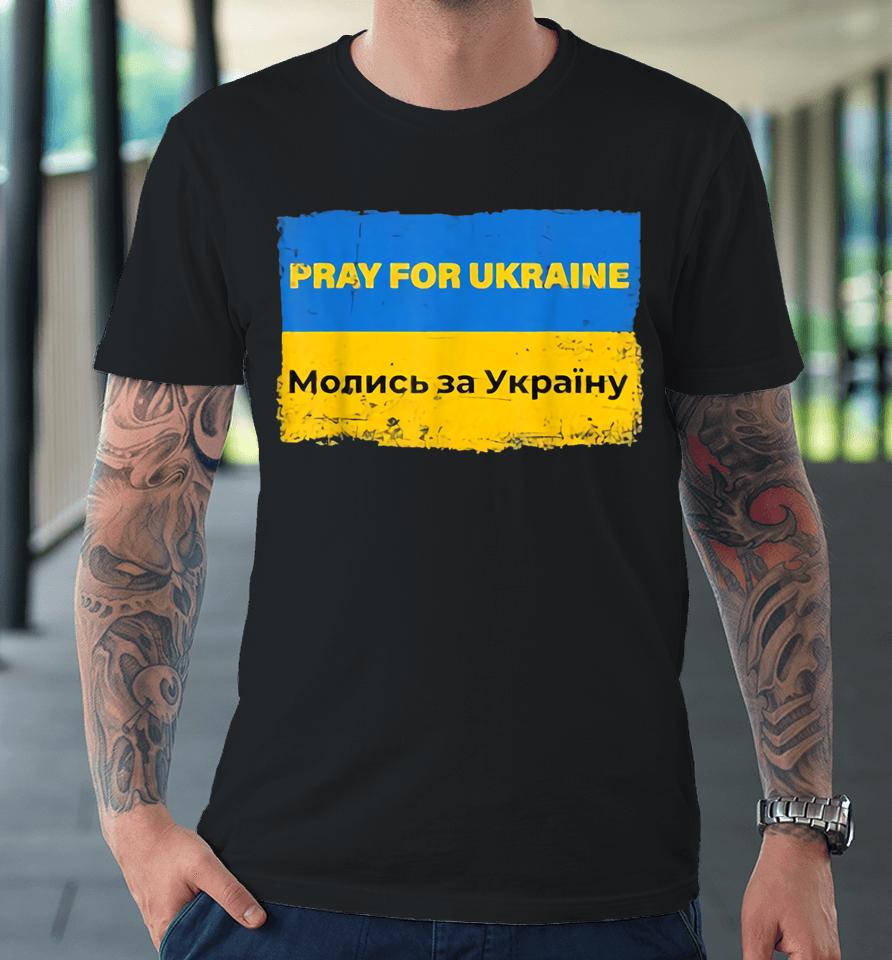 Pray For Ukraine Peace Not War Stop War Stand With Ukraine Premium T-Shirt