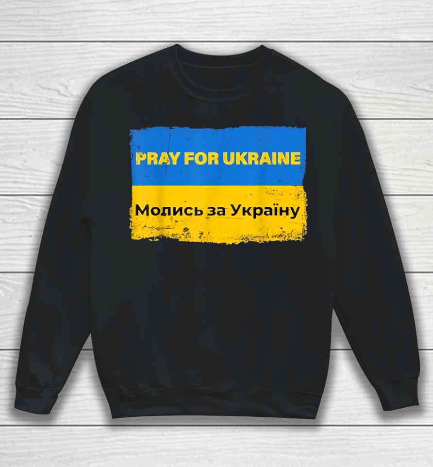 Pray For Ukraine Peace Not War Stop War Stand With Ukraine Sweatshirt