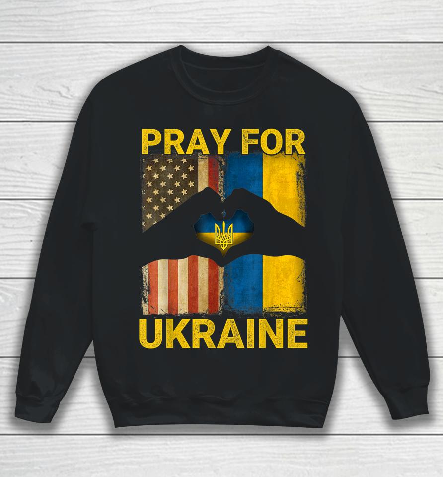 Pray For Ukraine Stand With Ukraine Ukrainian Flag Us Flag Sweatshirt