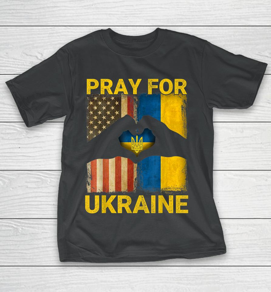Pray For Ukraine Stand With Ukraine Ukrainian Flag Us Flag T-Shirt