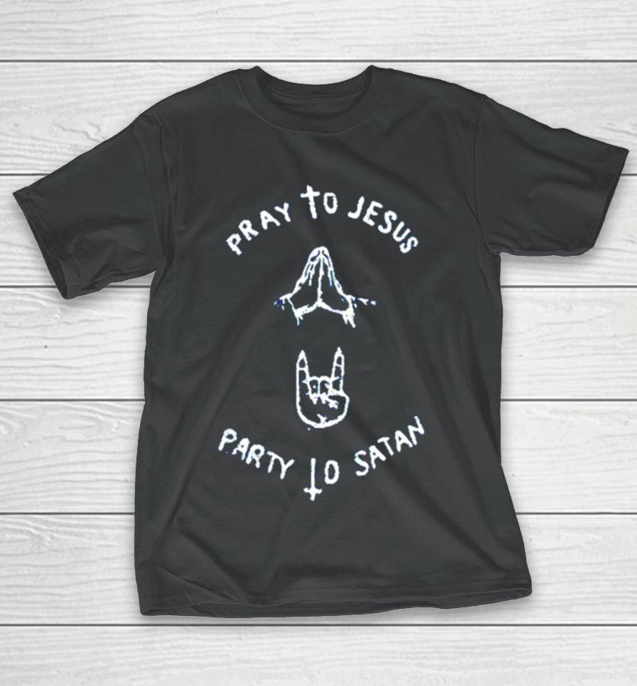 Pray To Jesus Party To Satan T-Shirt