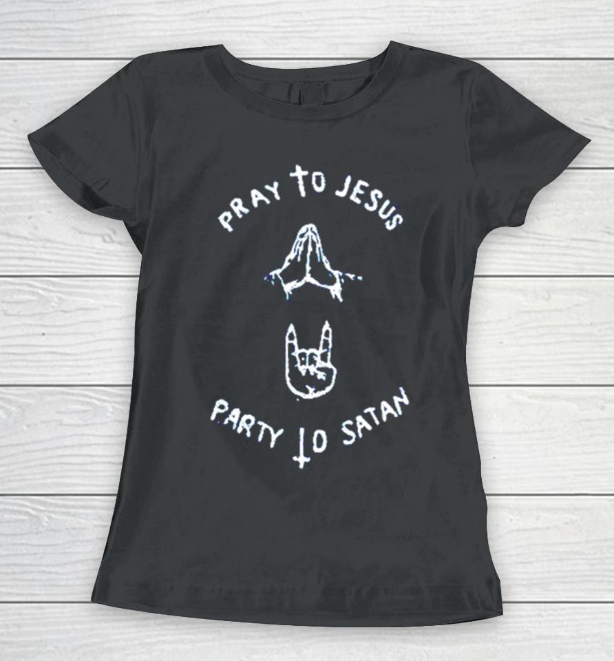 Pray To Jesus Party To Satan Women T-Shirt