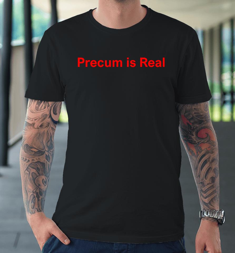 Precum Is Real Premium T-Shirt