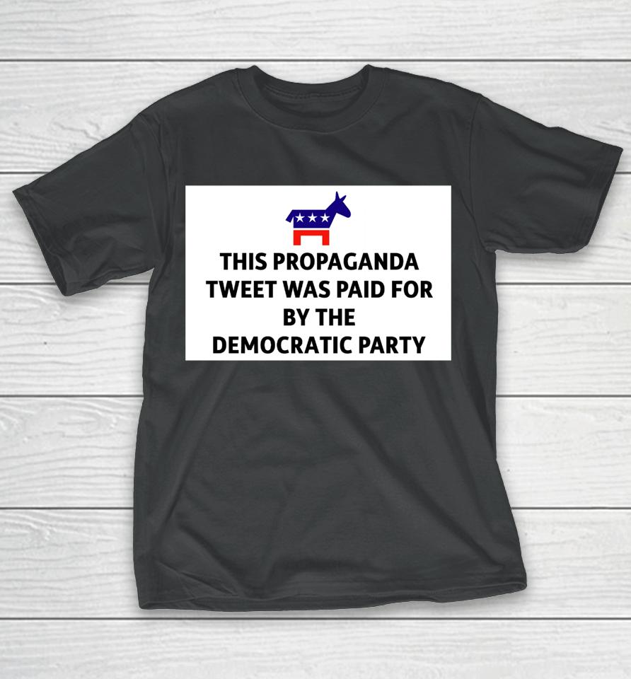 President Biden This Propaganda Tweet Was Paid For By The Democratic Party T-Shirt