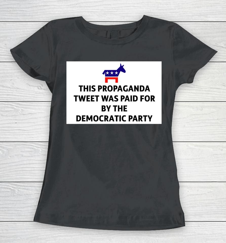 President Biden This Propaganda Tweet Was Paid For By The Democratic Party Women T-Shirt